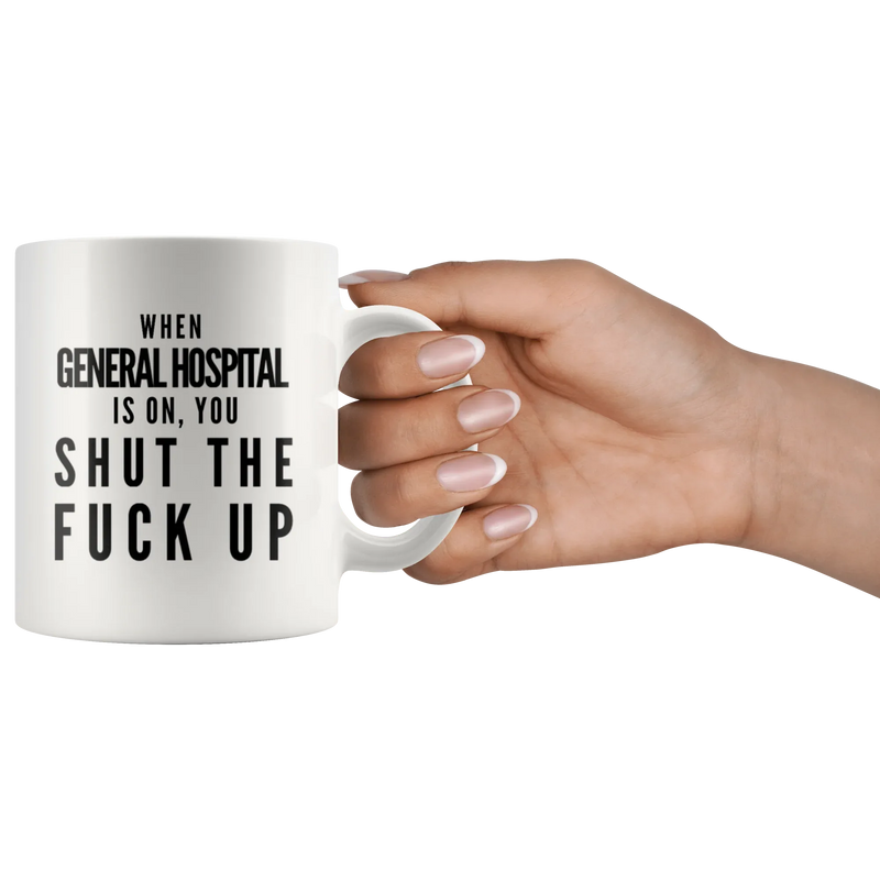 When General Hospital Is On You Shut The F** Up Gift Coffee Mug 11oz - Panvola