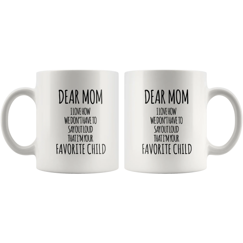 Gift For Mom - Dear Mom I Love How That I'm Your Favorite Child Coffee Mug 11 oz - Panvola