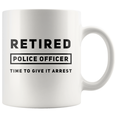 Retired  Police Officer Time To Give It Arrest Gift Coffee Mug 11 oz