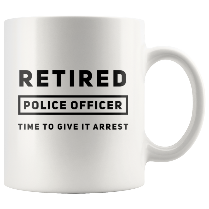 Retired  Police Officer Time To Give It Arrest Gift Coffee Mug 11 oz