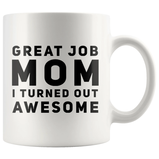 Gift For Mom Great Job Mom I Turned Out Awesome Thank You Coffee Mug 11 oz - Panvola