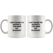 Sarcastic Gift Don't Blame The Holidays You Were Fat In August Coffee Mug 11 oz - Panvola