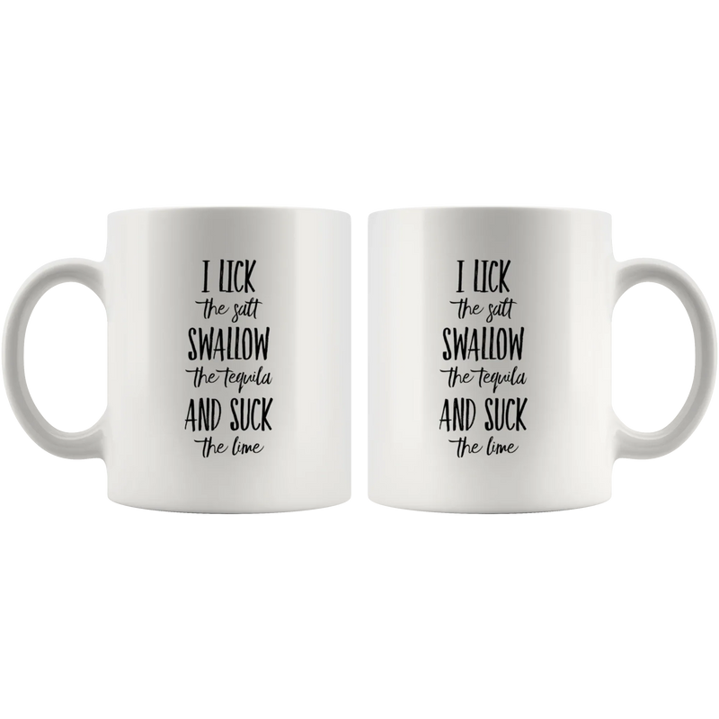I Lick The Salt Swallow The Tequila And Suck The Lime Coffee Mug 11 oz - Panvola