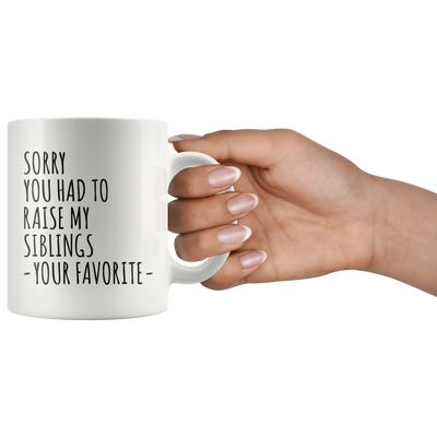 Gift For Parents Sorry You Had To Raise My Siblings Your Favorite Coffee Mug 11 oz