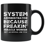 System Administrator Because Freakin' Miracle Worker Isn't An Official Job Title Gift For Co Worker Black Coffee Mug 11 oz - Panvola