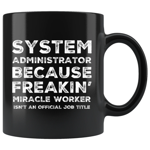 System Administrator Because Freakin' Miracle Worker Isn't An Official Job Title Gift For Co Worker Black Coffee Mug 11 oz - Panvola