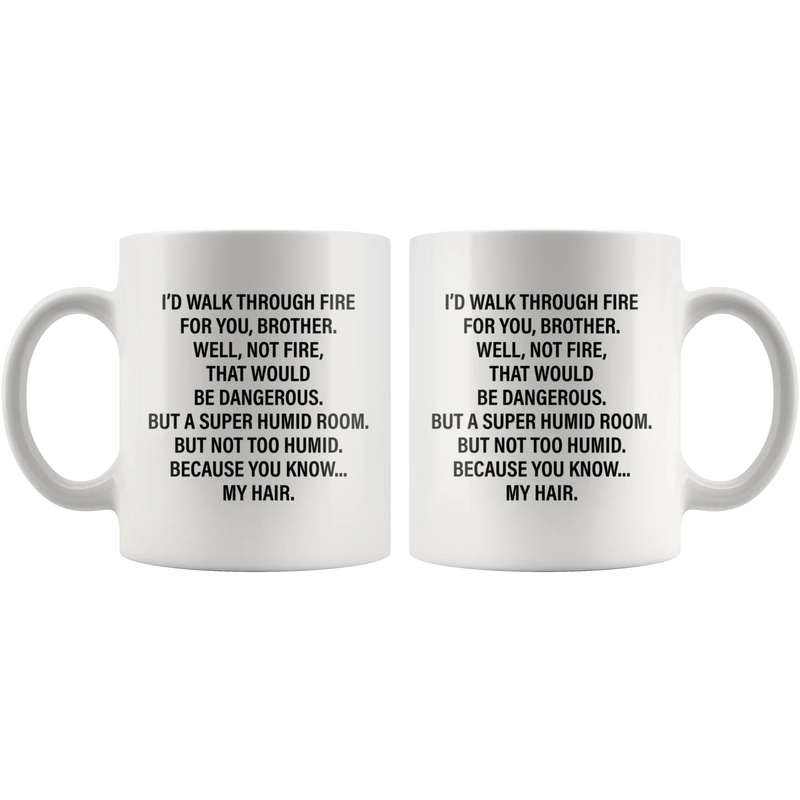 Sarcastic Gift - I'd Walk Through The Fire For You Brother Sarcasm Coffee Mug 11 oz - Panvola