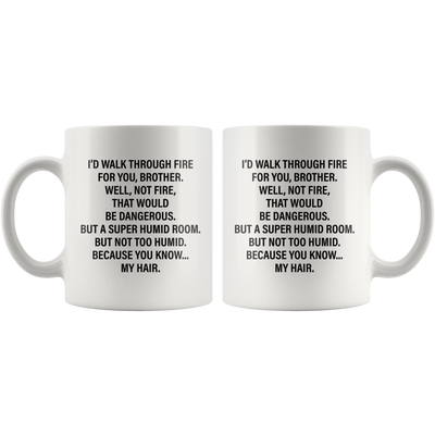 Sarcastic Gift - I'd Walk Through The Fire For You Brother Sarcasm Coffee Mug 11 oz