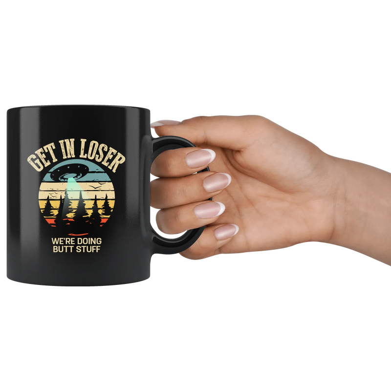 Sarcastic Mug - Get In Loser We're Doing Butt Stuff Black Mug 11 oz - Panvola