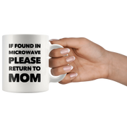 Gift For Mom If Found In Microwave Please Return To Mom Mother's Day Coffee Mug 11 oz - Panvola