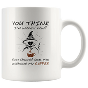 Sarcastic You Think I'm Wicked Now You Should See Me Without My Coffee Mug 11 oz - Panvola