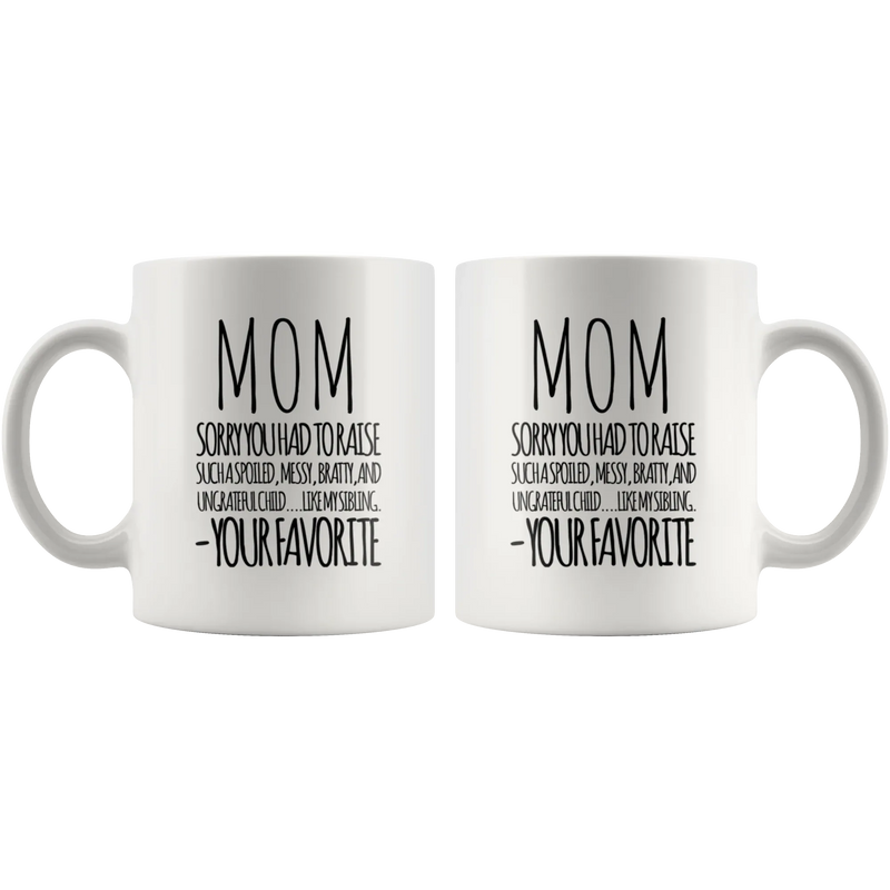 Gift For Mom Sorry You Had To Raise Such A Spoiled Your Favorite Coffee Mug 11 oz - Panvola