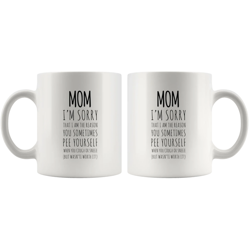 Gift For Mom - I'm Sorry That I Am The Reason You Sometimes Pee Yourself Coffee Mug 11 oz - Panvola