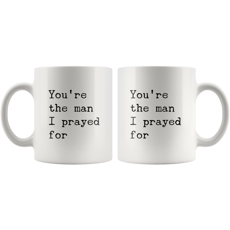 You're The Man I Prayed For Romantic Gift for Boyfriend Husband Coffee Mug.