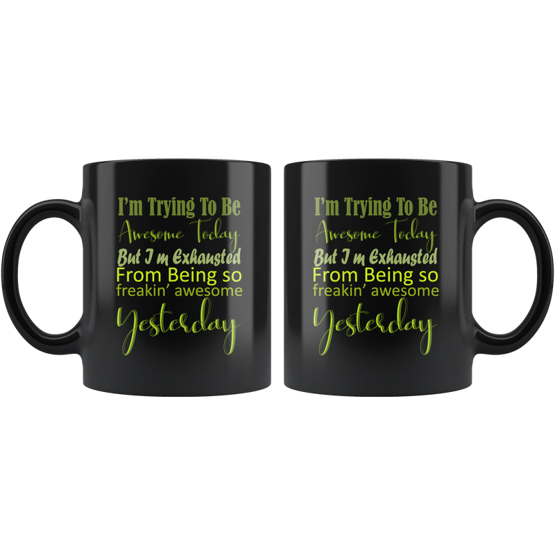 I'm Trying To Be Awesome Today But Tired from Being So Awesome Yesterday Coffee Mug.