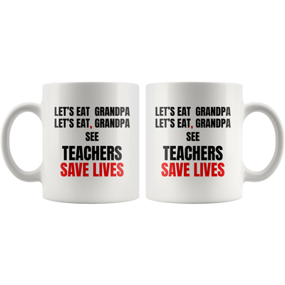 Teacher Mug - Let's Eat Grandpa See Teacher Save Lives Coffee Mug 11oz