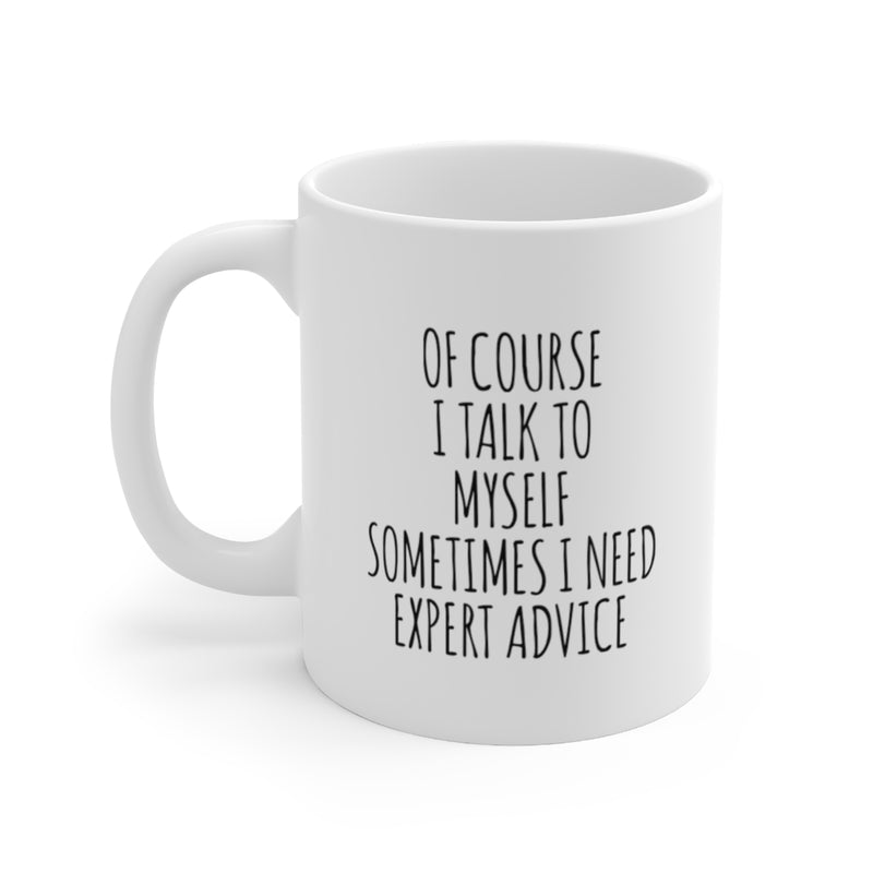 Personalized Of Course I Talk To Myself Sometimes I Need Expert Advice Ceramic Mug 11oz