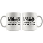 I'm From Texas Mug-I Might Not Be Perfect But At Least I'm From Texas.