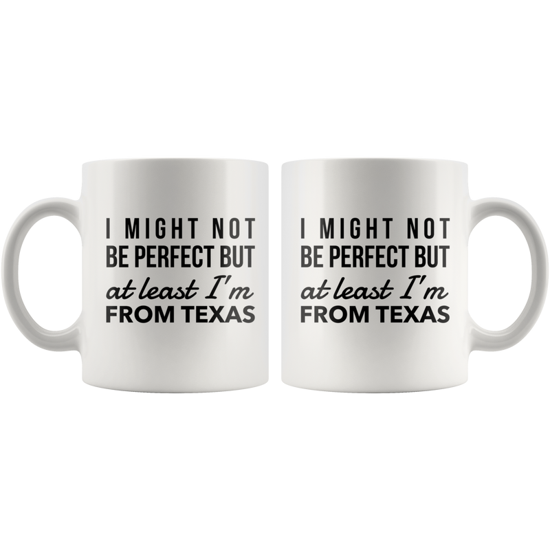 I'm From Texas Mug-I Might Not Be Perfect But At Least I'm From Texas.
