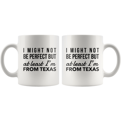 I'm From Texas Mug-I Might Not Be Perfect But At Least I'm From Texas