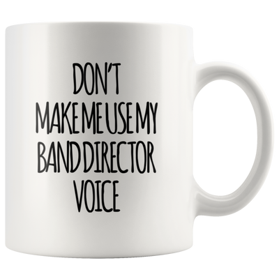 Don't Make Me Use My Music Band Director Voice Gift Coffee Mug 11 oz