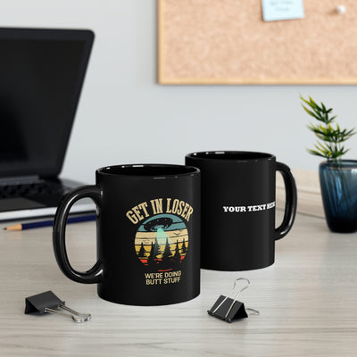 Personalized Get In Loser We're Doing Butt Stuff Customized Sarcastic Mug 11 oz Black