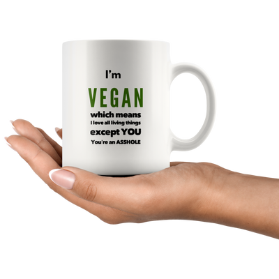 Sarcastic Vegan Gift I'm Vegan Which Means I Love All Living Things Coffee Mug 11 oz