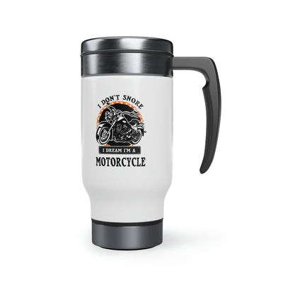 I Don't Snore I Dream I'm A Motorcycle Stainless Steel Travel Mug with Handle, 14oz