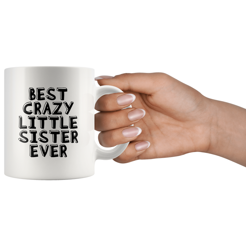 Sister Gift - Best Crazy Little Sister Ever Appreciation Gift For Her Coffee Mug 11 oz
