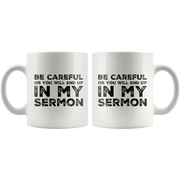 Be Careful Or You'll End Up In My Sermon Funny Pastor Gifts Mug 11 oz.