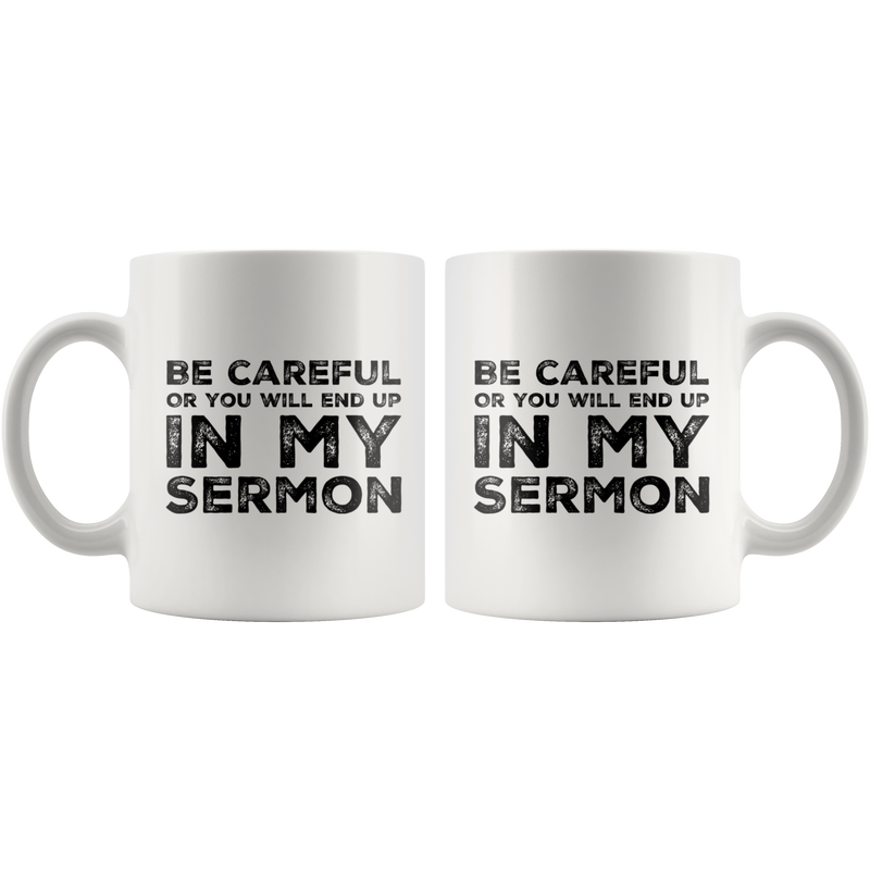 Be Careful Or You'll End Up In My Sermon Funny Pastor Gifts Mug 11 oz.