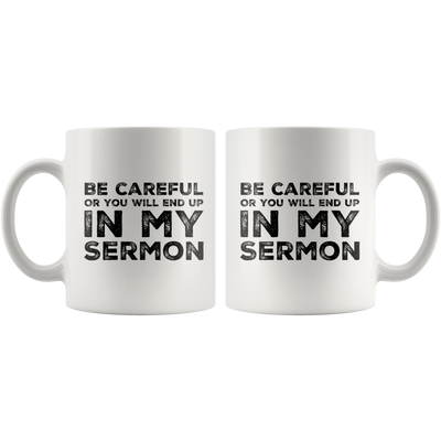 Be Careful Or You'll End Up In My Sermon Funny Pastor Gifts Mug 11 oz