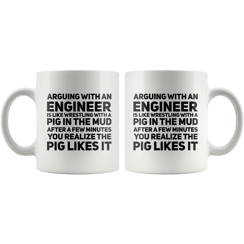 Arguing With An Engineer Is Like Wrestling With A Pig Coffee Mug 11 oz.