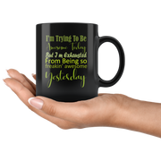 I'm Trying To Be Awesome Today But Tired from Being So Awesome Yesterday Coffee Mug.