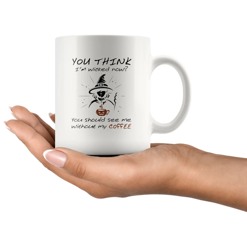 Sarcastic You Think I'm Wicked Now You Should See Me Without My Coffee Mug 11 oz - Panvola