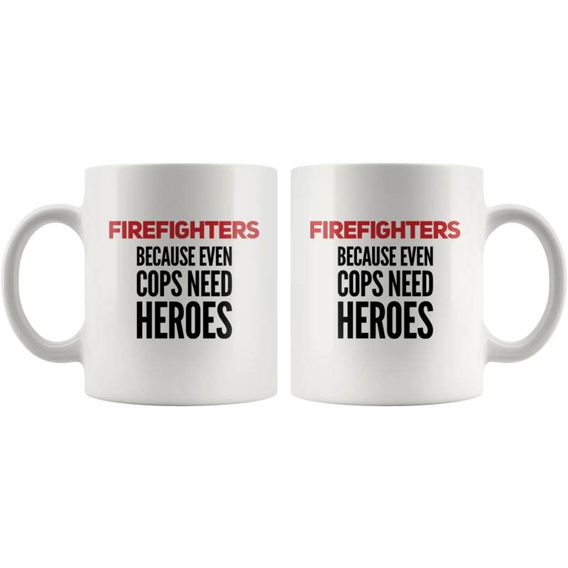 Firefighters Because Even Cops Need Heroes Ceramic Coffee Mug 11 oz - Panvola