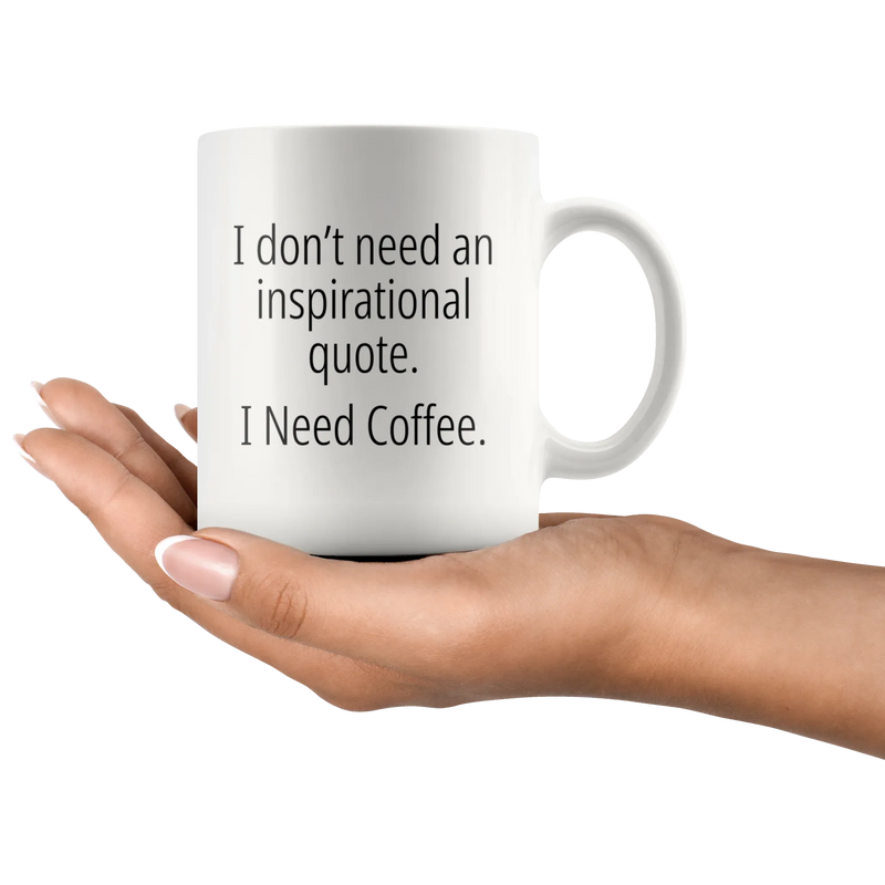 I Don't Need An Inspirational Quote I Need Coffee Funny Gift Mug 11 oz - Panvola