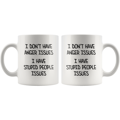 I Don't Have Anger Issues I Have Stupid People Issues Coffee Mug 11 oz