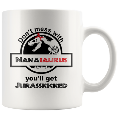 Don't Mess With Nanasaurus You'll Get Jurasskicked Coffee Mug White 11 oz