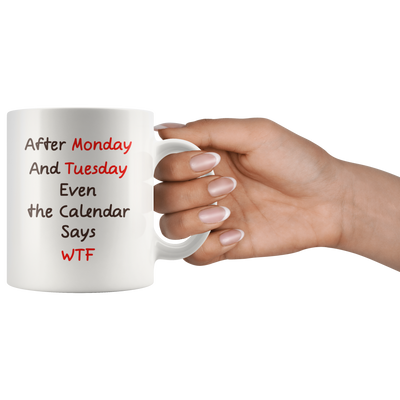 After Monday and Tuesday Even The Calendar Says WTF Coffee Mug 11 oz