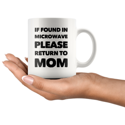 Gift For Mom If Found In Microwave Please Return To Mom Mother's Day Coffee Mug 11 oz