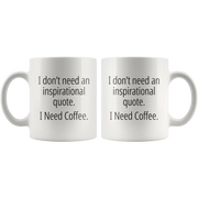 I Don't Need An Inspirational Quote I Need Coffee Funny Gift Mug 11 oz - Panvola