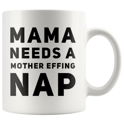 Gift For Mom Mama Needs A Mother Effing Nap Mother's Day Presents Coffee Mug 11 oz