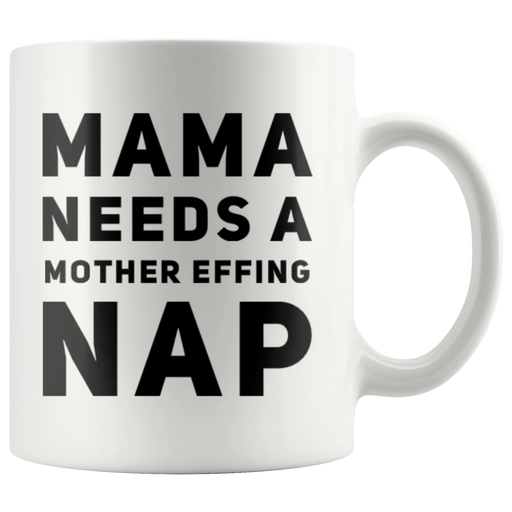 Gift For Mom Mama Needs A Mother Effing Nap Mother's Day Presents Coffee Mug 11 oz - Panvola