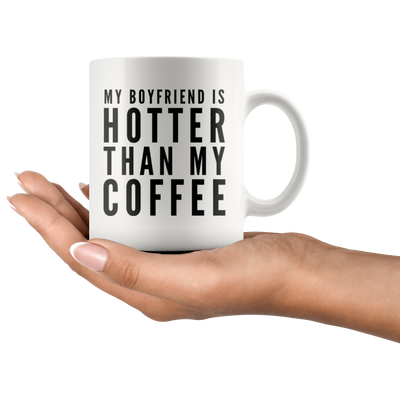 Gift For Girlfriend My Boyfriend Is Hotter Than My Coffee Anniversary Mug 11 oz