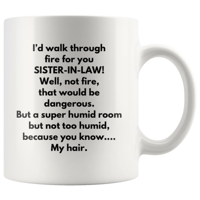 Sister-In-Law Gift I'd Walk Through Fire For You Sister-In-Law Sarcasm Coffee Mug 11 oz