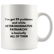I've Got 99 Problems White Patriarchy Basically All Of Them Mug 11 oz - Panvola