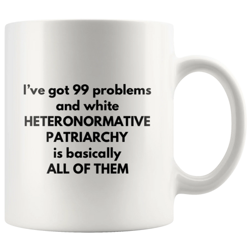 I've Got 99 Problems White Patriarchy Basically All Of Them Mug 11 oz - Panvola