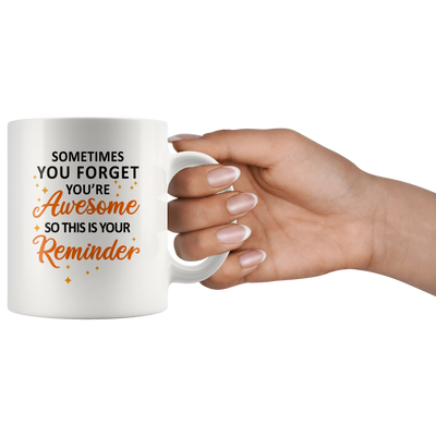 Sometimes You Forget You're Awesome So This Is Your Reminder Mug 11oz
