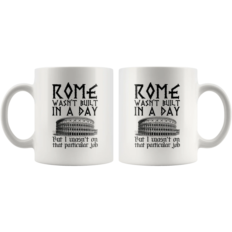 Rome Wasn't Built In A Day I Wasn't On That Particular Job Mug 11oz - Panvola